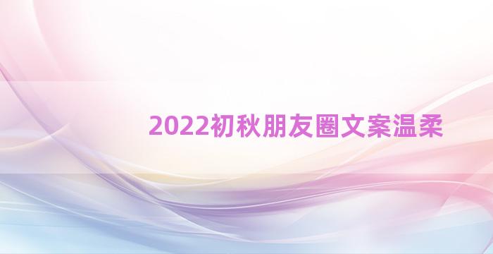 2022初秋朋友圈文案温柔