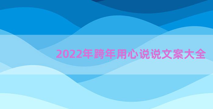 2022年跨年用心说说文案大全