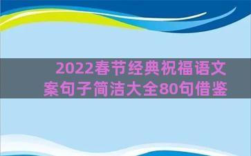 2022春节经典祝福语文案句子简洁大全80句借鉴
