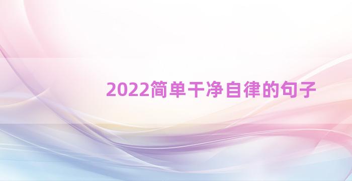 2022简单干净自律的句子
