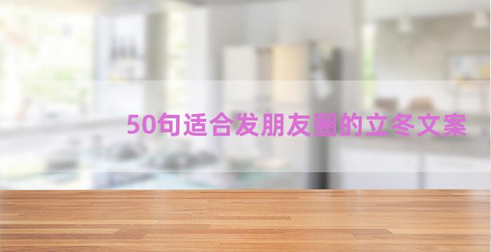 50句适合发朋友圈的立冬文案