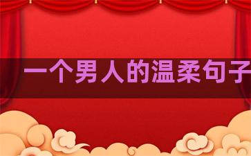 一个男人的温柔句子说说