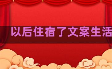 以后住宿了文案生活句子
