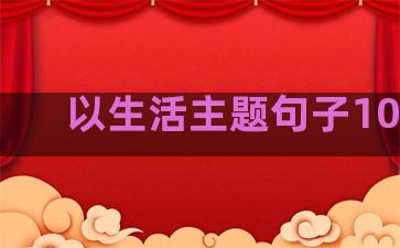 以生活主题句子100字