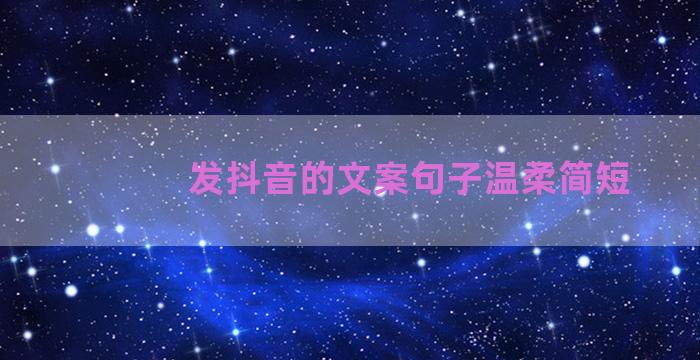 发抖音的文案句子温柔简短