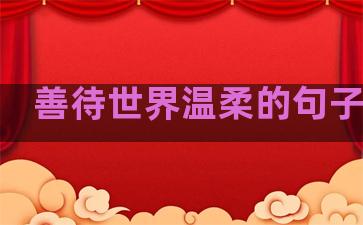 善待世界温柔的句子说说