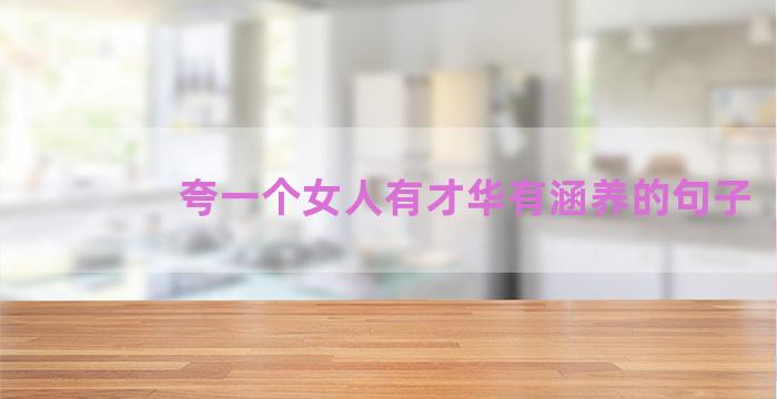 夸一个女人有才华有涵养的句子