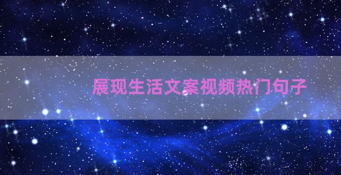 展现生活文案视频热门句子