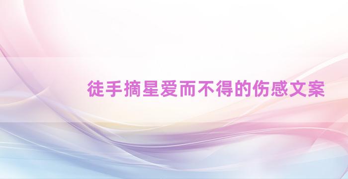 徒手摘星爱而不得的伤感文案