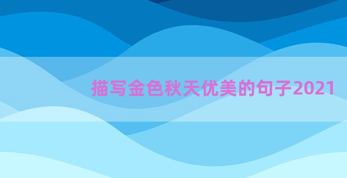描写金色秋天优美的句子2021