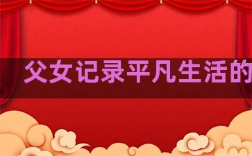 父女记录平凡生活的句子