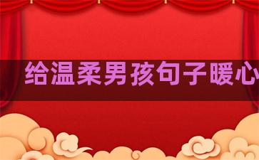 给温柔男孩句子暖心的话