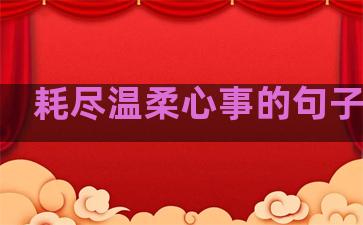 耗尽温柔心事的句子说说