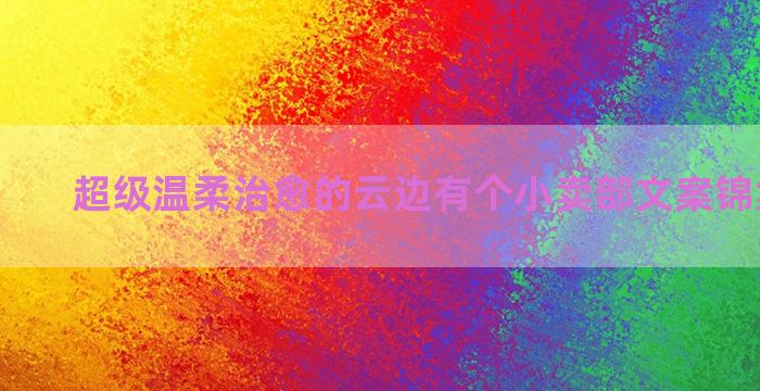 超级温柔治愈的云边有个小卖部文案锦集五十句