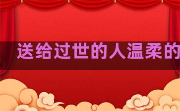 送给过世的人温柔的句子